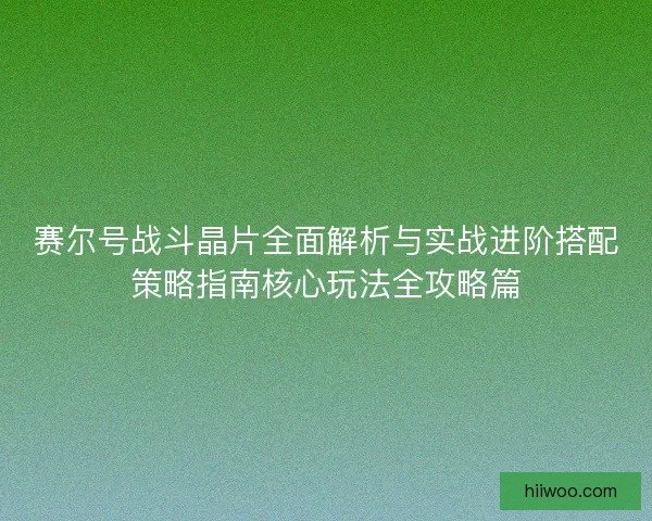 赛尔号战斗晶片全面解析与实战进阶搭配策略指南核心玩法全攻略篇